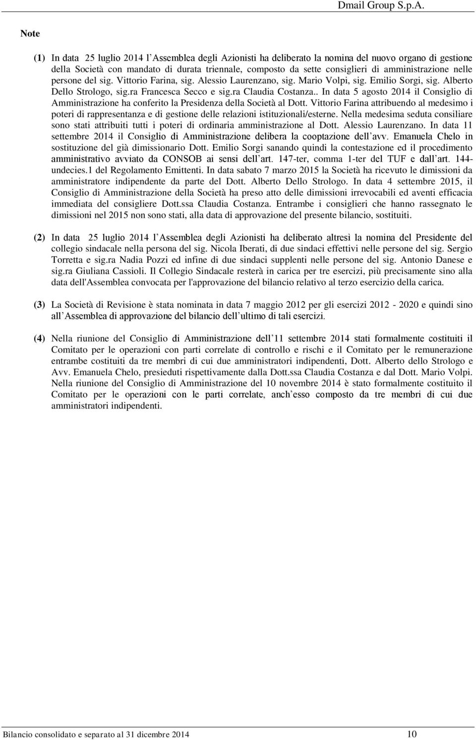 . In data 5 agosto 2014 il Consiglio di Amministrazione ha conferito la Presidenza della Società al Dott.