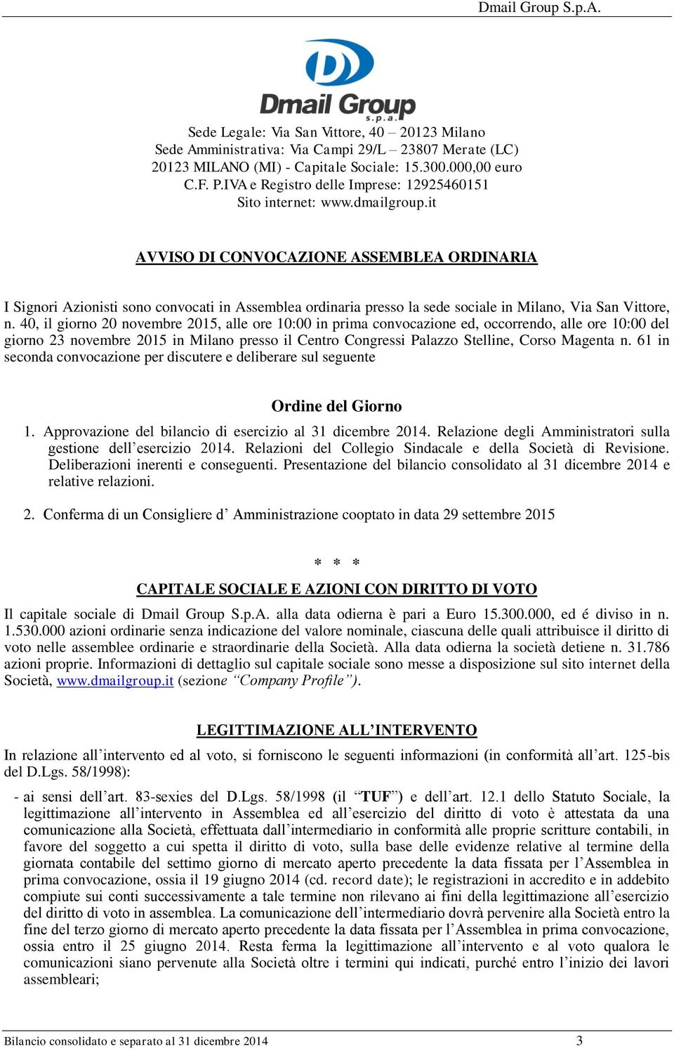 it AVVISO DI CONVOCAZIONE ASSEMBLEA ORDINARIA I Signori Azionisti sono convocati in Assemblea ordinaria presso la sede sociale in Milano, Via San Vittore, n.