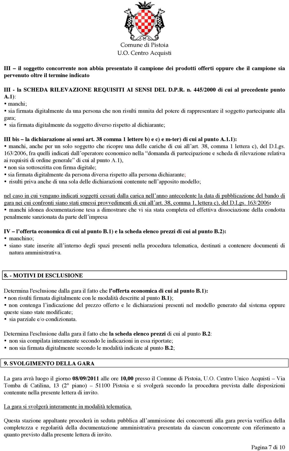 1): manchi; sia firmata digitalmente da una persona che non risulti munita del potere di rappresentare il soggetto partecipante alla gara; sia firmata digitalmente da soggetto diverso rispetto al