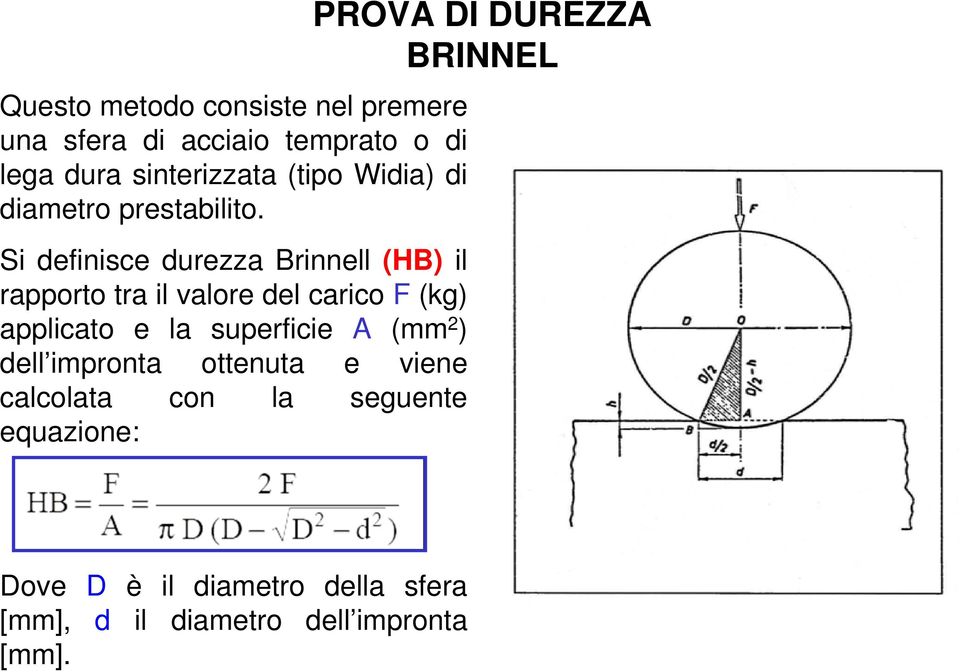 Si definisce durezza Brinnell (HB) il rapporto tra il valore del carico F (kg) applicato e la