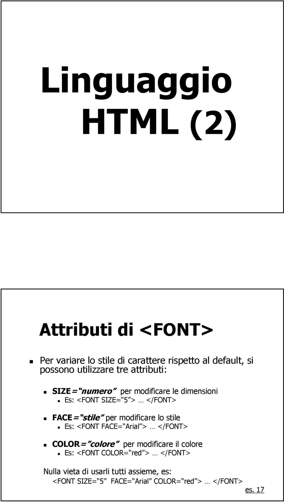 per modificare lo stile Es: <FONT FACE= Arial > </FONT> COLOR= colore per modificare il colore Es: <FONT