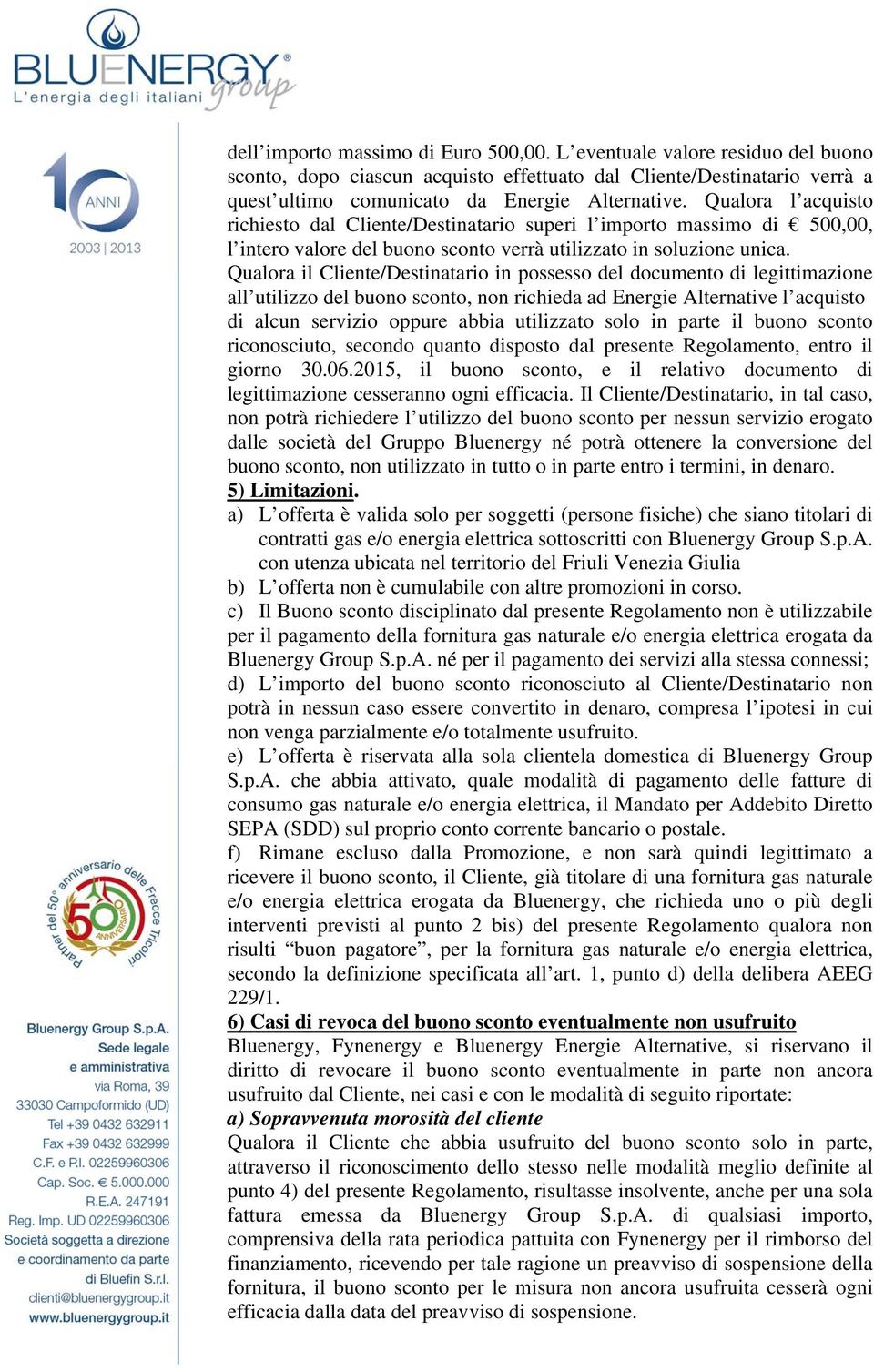 Qualora il Cliente/Destinatario in possesso del documento di legittimazione all utilizzo del buono sconto, non richieda ad Energie Alternative l acquisto di alcun servizio oppure abbia utilizzato