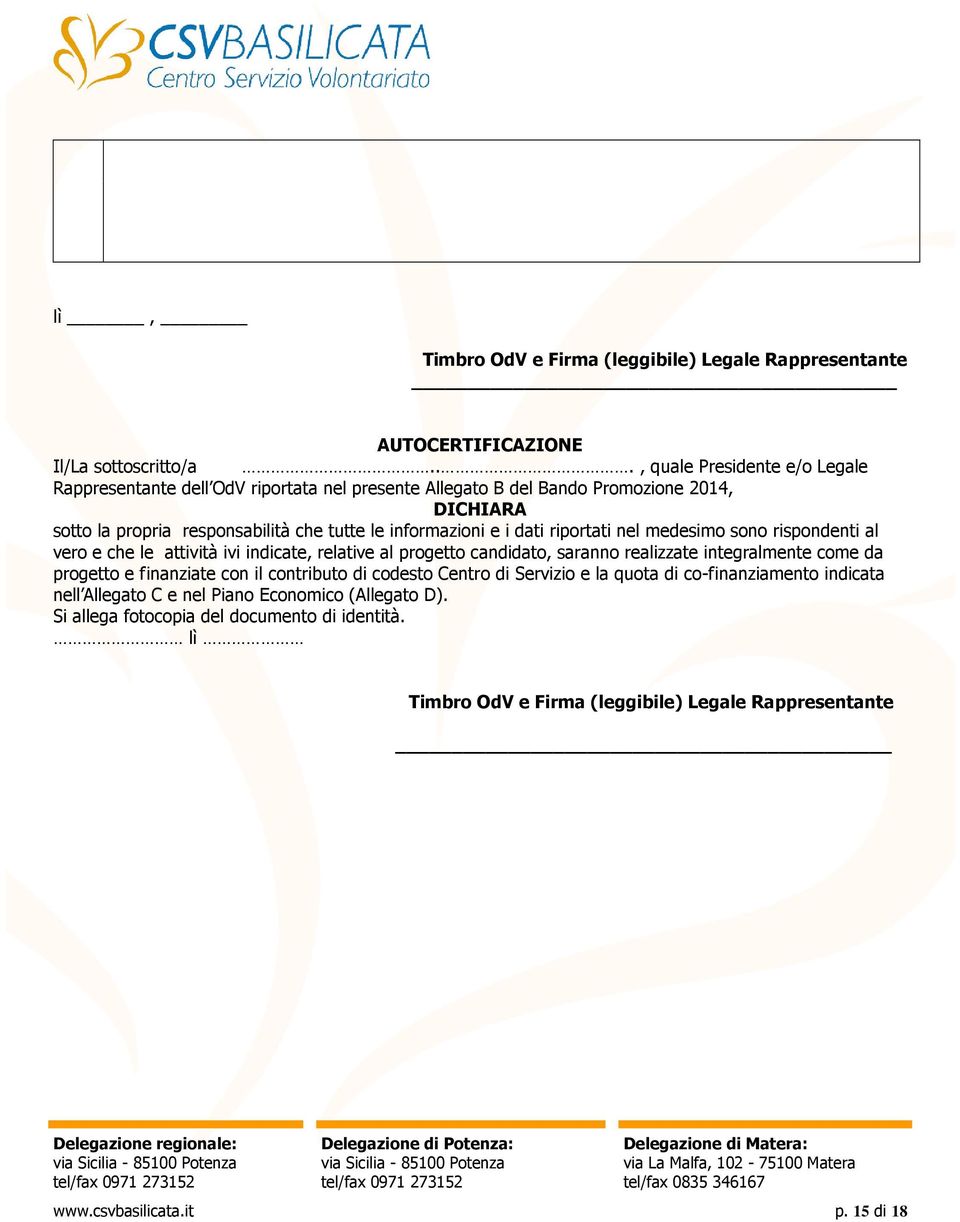 e i dati riportati nel medesimo sono rispondenti al vero e che le attività ivi indicate, relative al progetto candidato, saranno realizzate integralmente come da progetto e finanziate