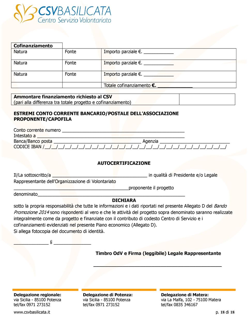 / / / AUTOCERTIFICAZIONE Il/La sottoscritto/a in qualità di Presidente e/o Legale Rappresentante dell Organizzazione di Volontariato proponente il progetto denominato DICHIARA sotto la propria