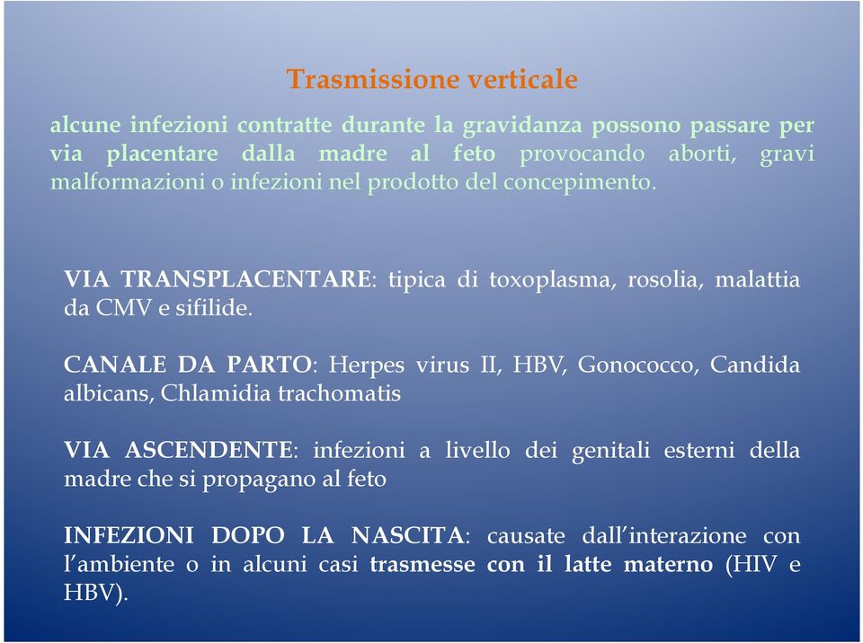 CANALE DA PARTO: Herpes virus II, HBV, Gonococco, Candida albicans, Chlamidia trachomatis VIA ASCENDENTE: infezioni a livello dei genitali esterni