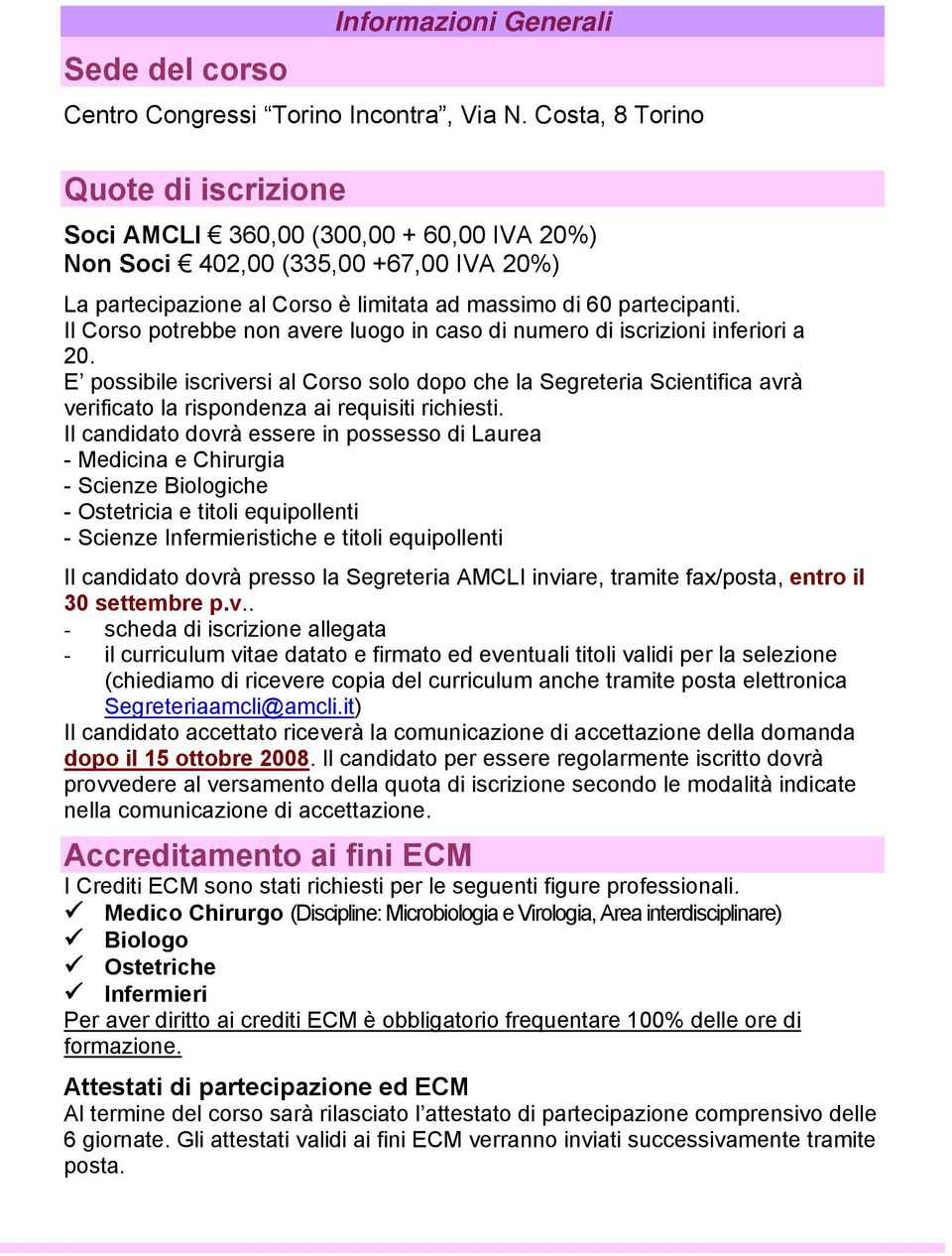 Il Corso potrebbe non avere luogo in caso di numero di iscrizioni inferiori a 20.