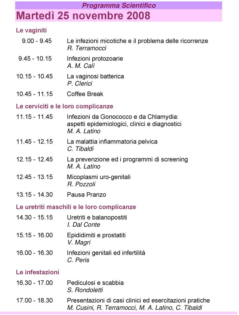 15 La malattia infiammatoria pelvica C. Tibaldi 12.15-12.45 La prevenzione ed i programmi di screening M. A. Latino 12.45-13.15 Micoplasmi uro-genitali R. Pozzoli 13.15-14.