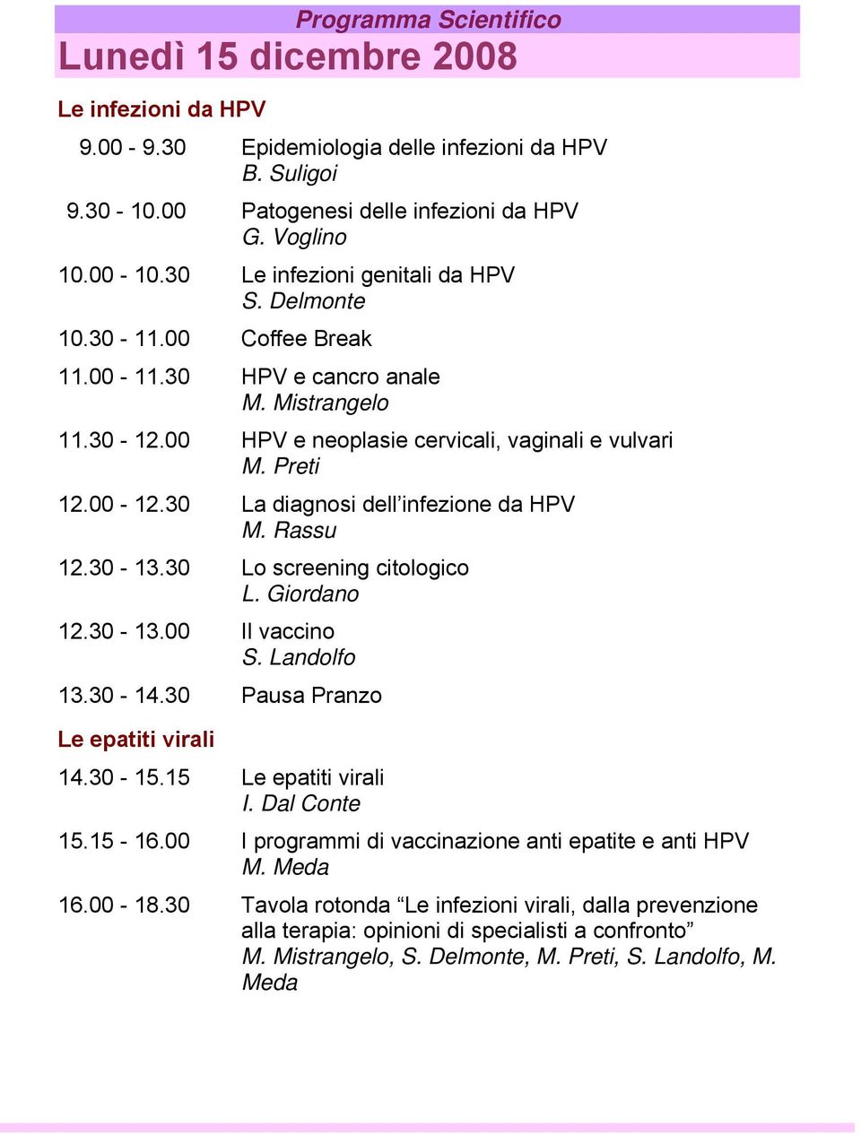 30 La diagnosi dell infezione da HPV M. Rassu 12.30-13.30 Lo screening citologico L. Giordano 12.30-13.00 Il vaccino S. Landolfo 13.30-14.30 Pausa Pranzo Le epatiti virali 14.30-15.