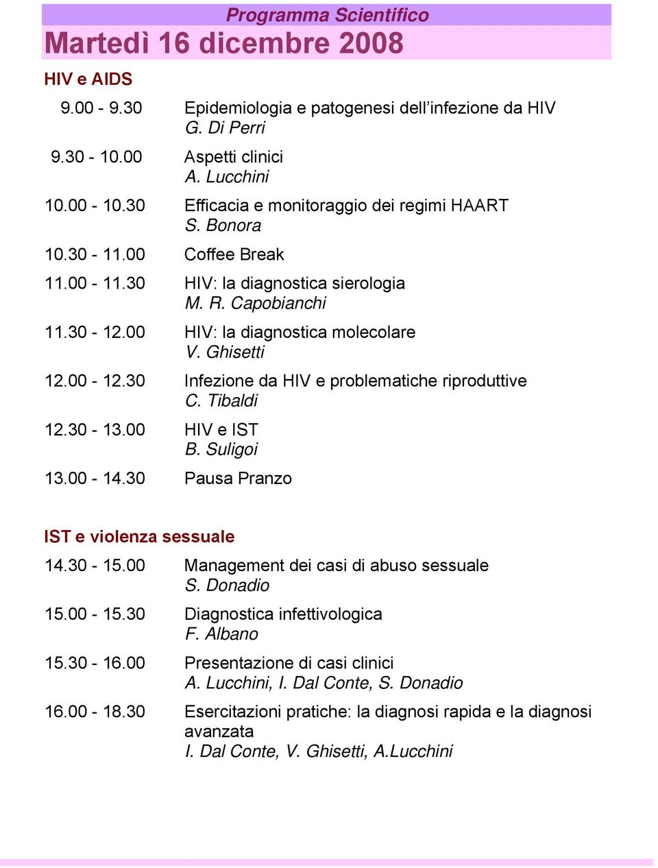 00-12.30 Infezione da HIV e problematiche riproduttive C. Tibaldi 12.30-13.00 HIV e IST B. Suligoi 13.00-14.30 Pausa Pranzo IST e violenza sessuale 14.30-15.00 Management dei casi di abuso sessuale S.