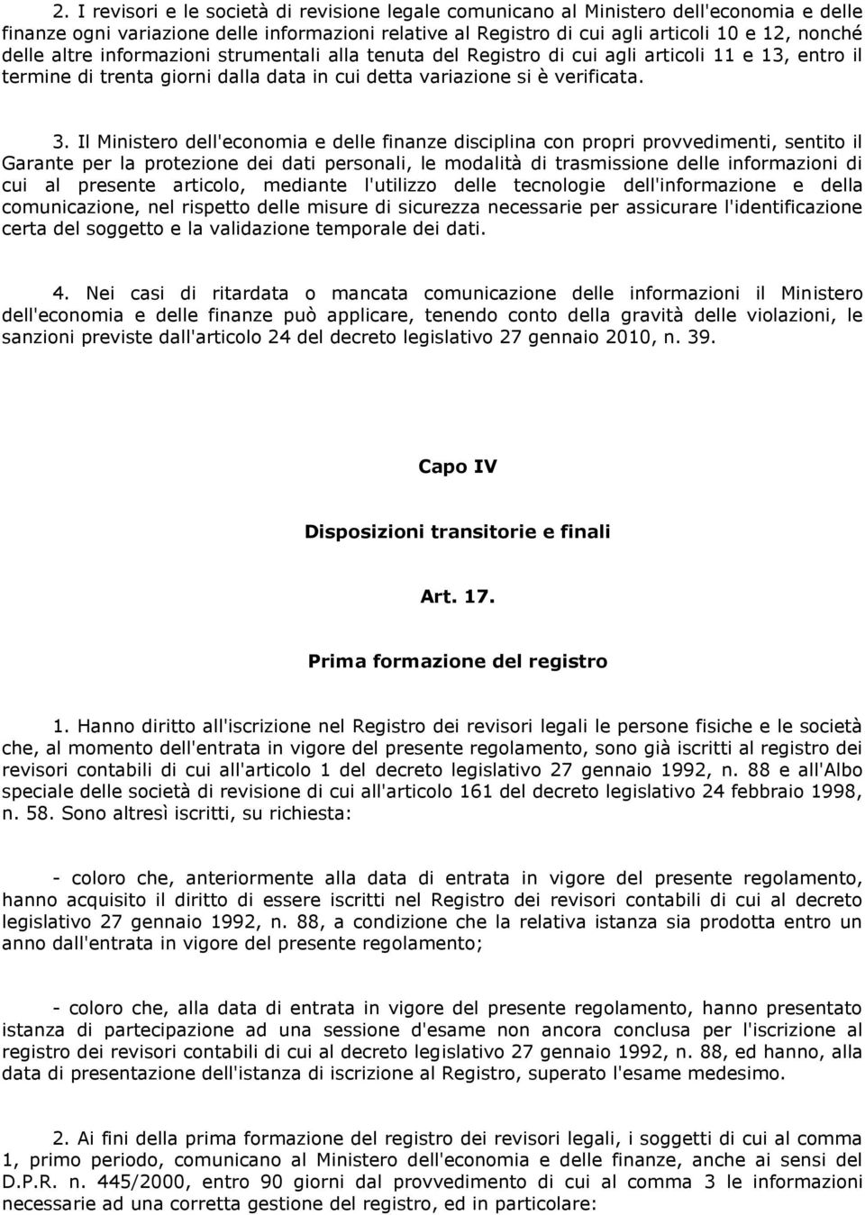 Il Ministero dell'economia e delle finanze disciplina con propri provvedimenti, sentito il Garante per la protezione dei dati personali, le modalità di trasmissione delle informazioni di cui al