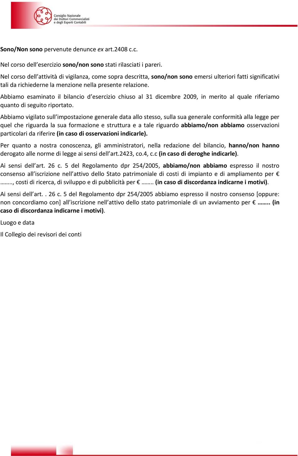 Abbiamo esaminato il bilancio d esercizio chiuso al 31 dicembre 2009, in merito al quale riferiamo quanto di seguito riportato.