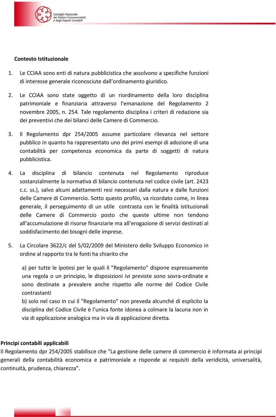 Tale regolamento disciplina i criteri di redazione sia dei preventivi che dei bilanci delle Camere di Commercio. 3.