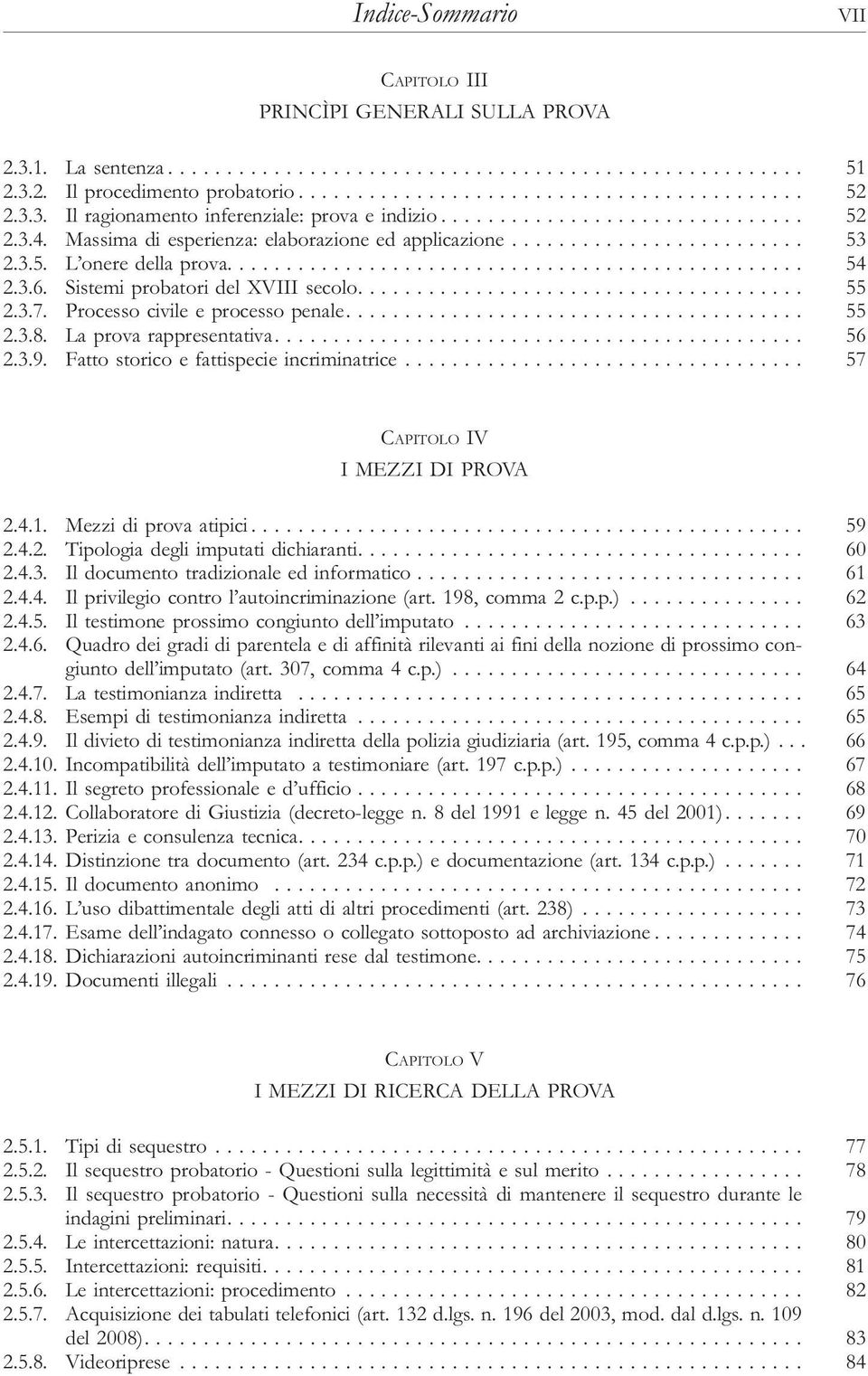 La prova rappresentativa..... 56 2.3.9. Fattostoricoefattispecieincriminatrice... 57 V I MEZZI DI PROVA 2.4.1. Mezzidiprovaatipici... 59 2.4.2. Tipologia degli imputati dichiaranti.... 60 2.4.3. Ildocumentotradizionaleedinformatico.