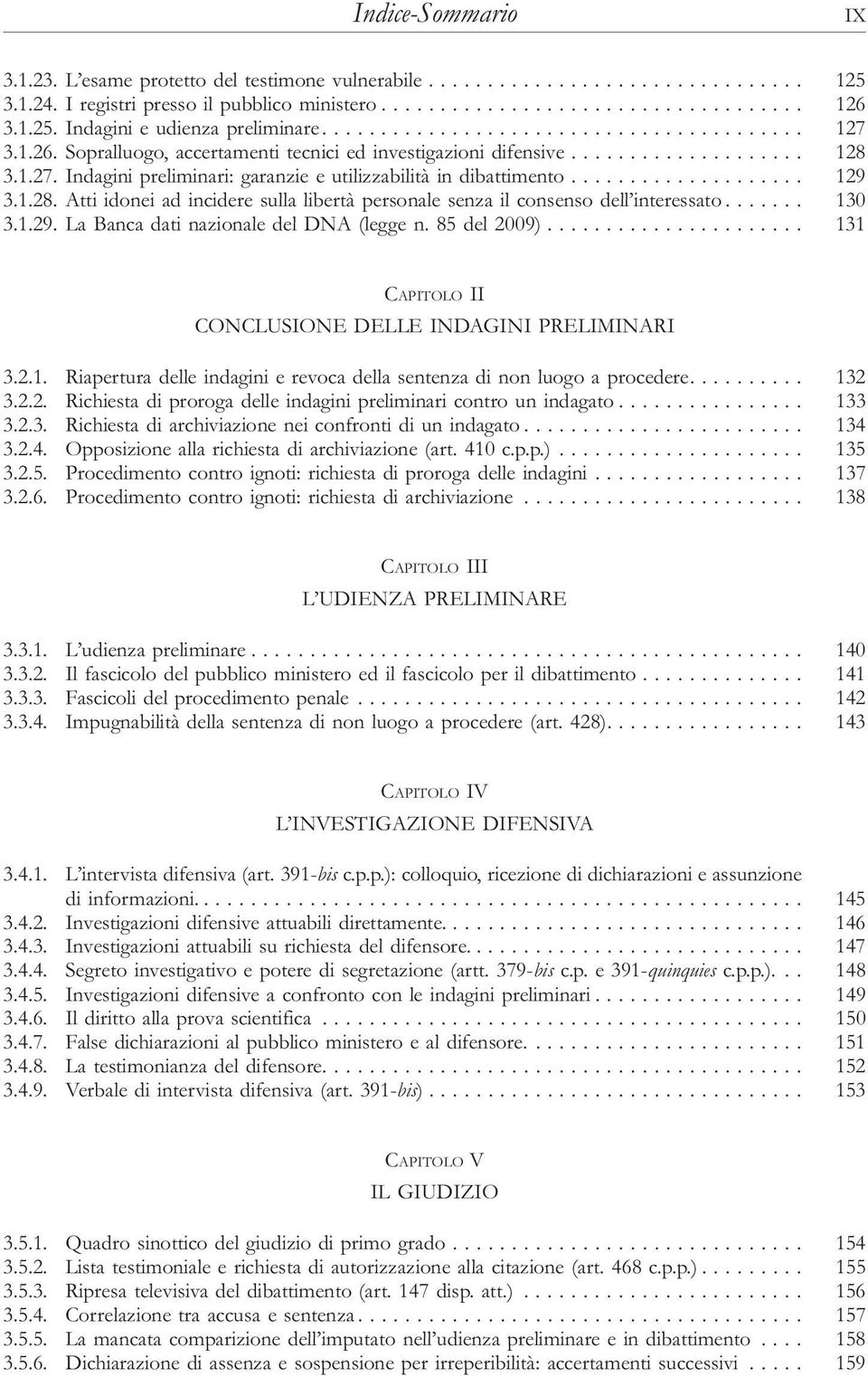 85del2009)... 131 CONCLUSIONE DELLE INDAGINI PRELIMINARI 3.2.1. Riaperturadelleindaginierevocadellasentenzadinonluogoaprocedere... 132 3.2.2. Richiesta di proroga delle indagini preliminari contro un indagato.