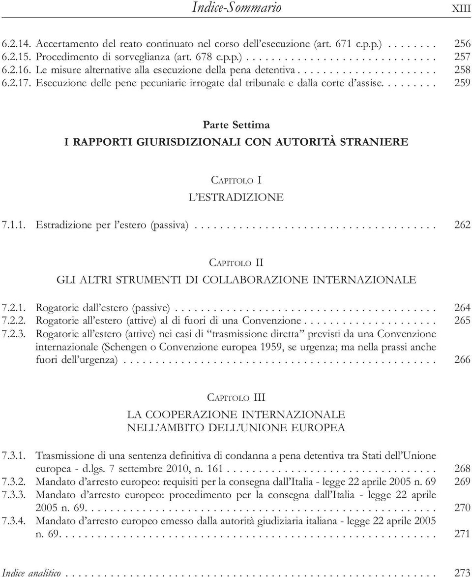 .. 259 Parte Settima I RAPPORTI GIURISDIZIONALI CON AUTORITÀ STRANIERE L ESTRADIZIONE 7.1.1. Estradizione per l estero (passiva)... 262 GLI ALTRI STRUMENTI DI COLLABORAZIONE INTERNAZIONALE 7.2.1. Rogatorie dall estero (passive).