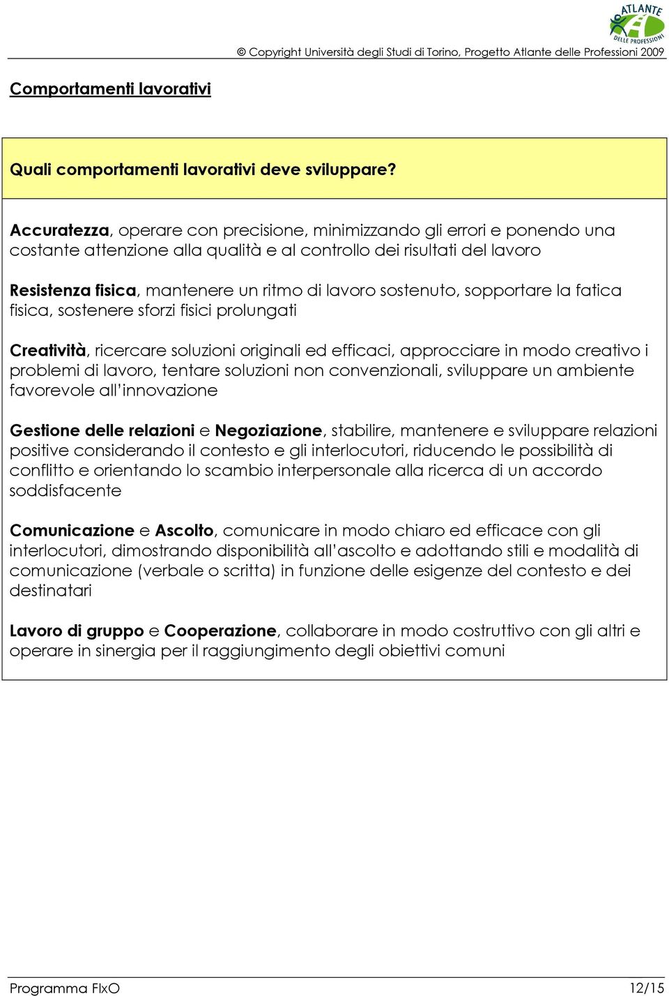 sostenuto, sopportare la fatica fisica, sostenere sforzi fisici prolungati Creatività, ricercare soluzioni originali ed efficaci, approcciare in modo creativo i problemi di lavoro, tentare soluzioni