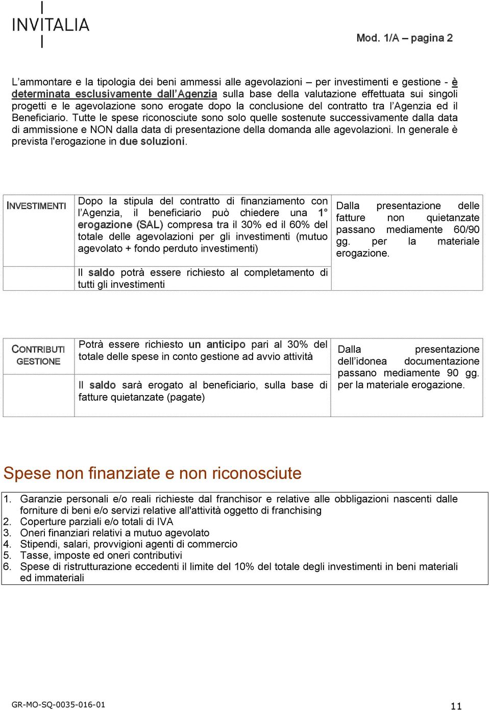 Tutte le spese riconosciute sono solo quelle sostenute successivamente dalla data di ammissione e NON dalla data di presentazione della domanda alle agevolazioni.