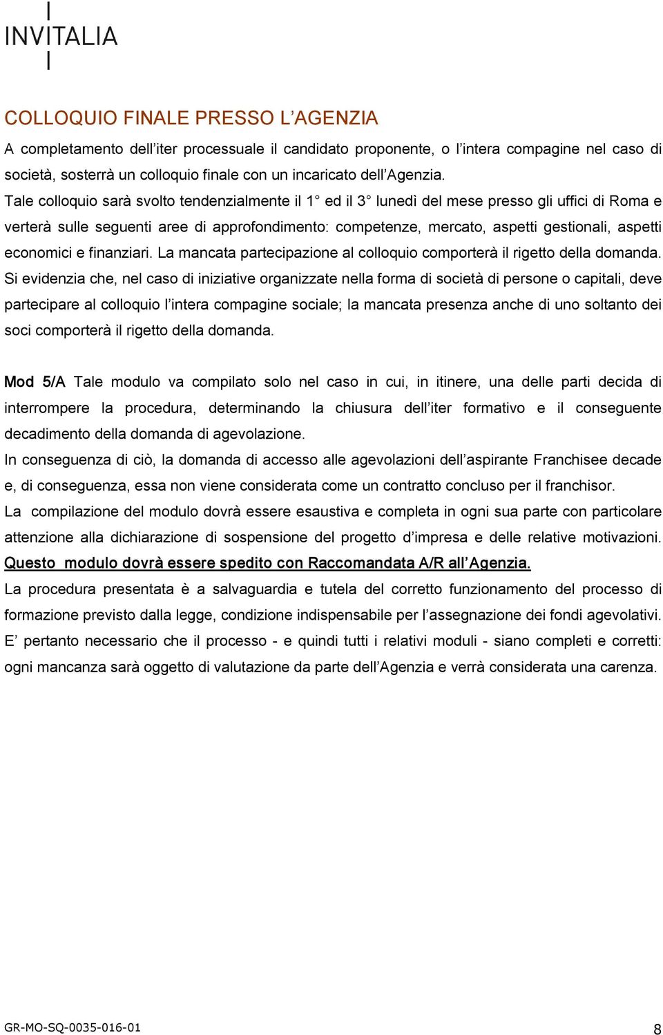 economici e finanziari. La mancata partecipazione al colloquio comporterà il rigetto della domanda.