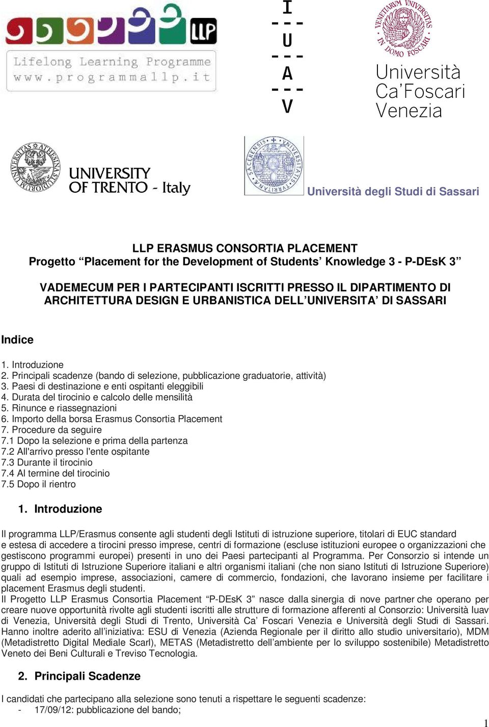 Paesi di destinazione e enti ospitanti eleggibili 4. Durata del tirocinio e calcolo delle mensilità 5. Rinunce e riassegnazioni 6. Importo della borsa Erasmus Consortia Placement 7.