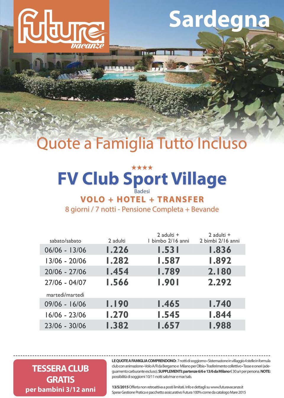 988 TESSERA CLUB GRATIS per bambini 3/12 anni LEQUOTEAFAMIGLIACOMPRENDONO: 7 notti di soggiorno Sistemazione in villaggio 4 stelle in formula club con animazione Volo