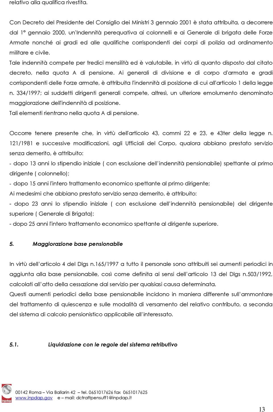 Armate nonché ai gradi ed alle qualifiche corrispondenti dei corpi di polizia ad ordinamento militare e civile.