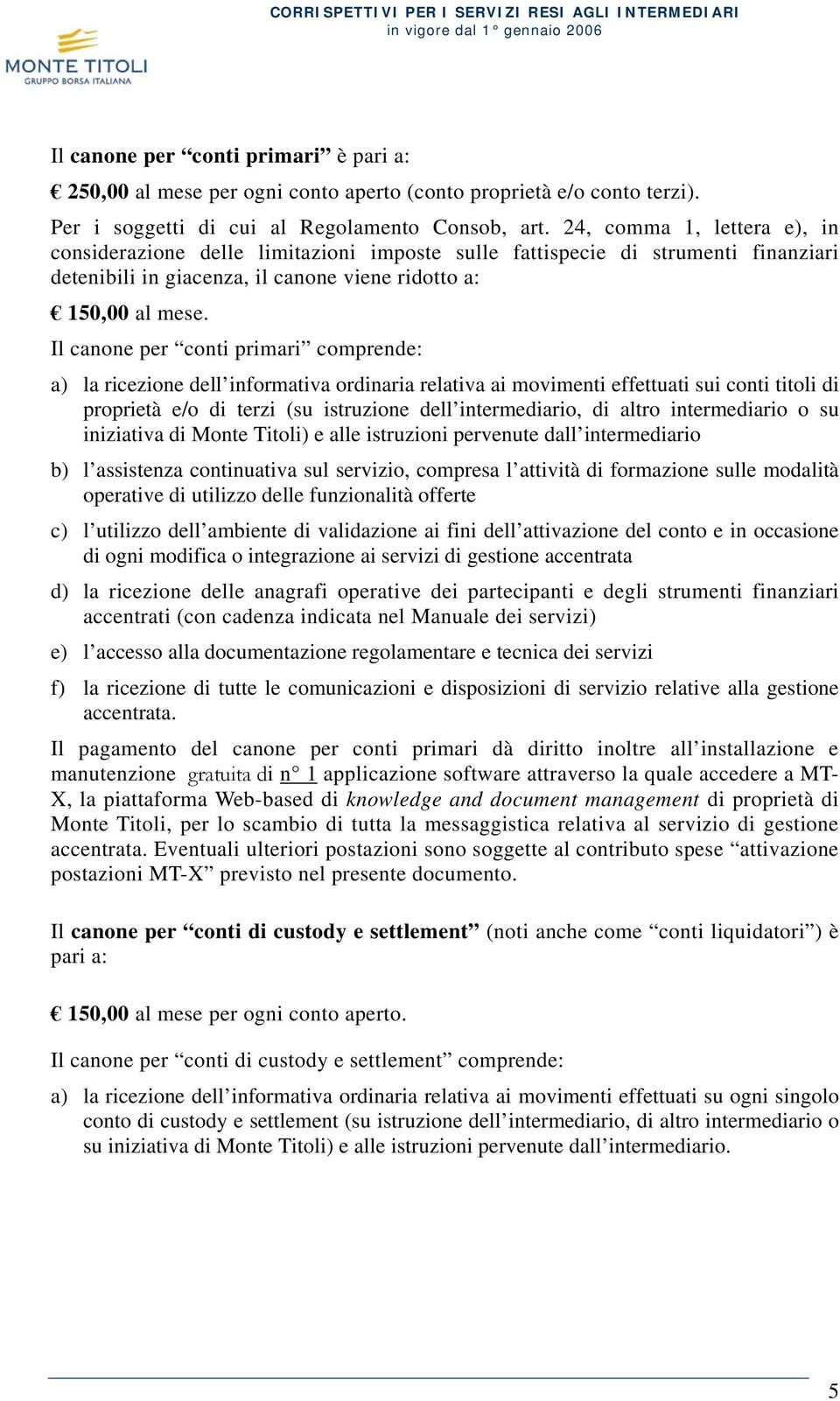 Il canone per conti primari comprende: a) la ricezione dell informativa ordinaria relativa ai movimenti effettuati sui conti titoli di proprietà e/o di terzi (su istruzione dell intermediario, di