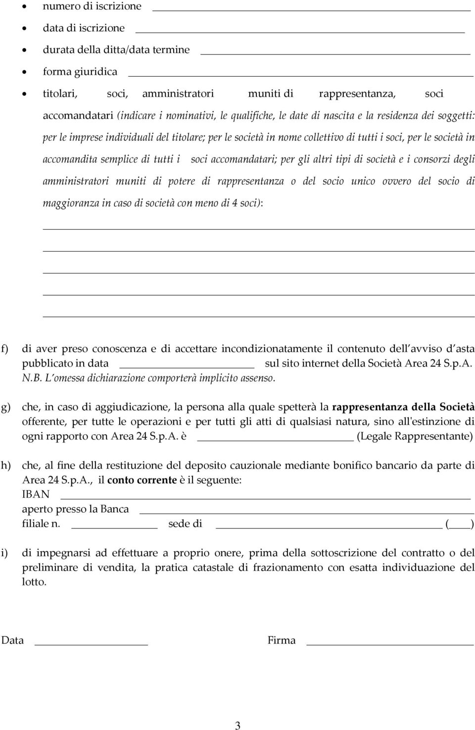 i soci accomandatari; per gli altri tipi di società e i consorzi degli amministratori muniti di potere di rappresentanza o del socio unico ovvero del socio di maggioranza in caso di società con meno