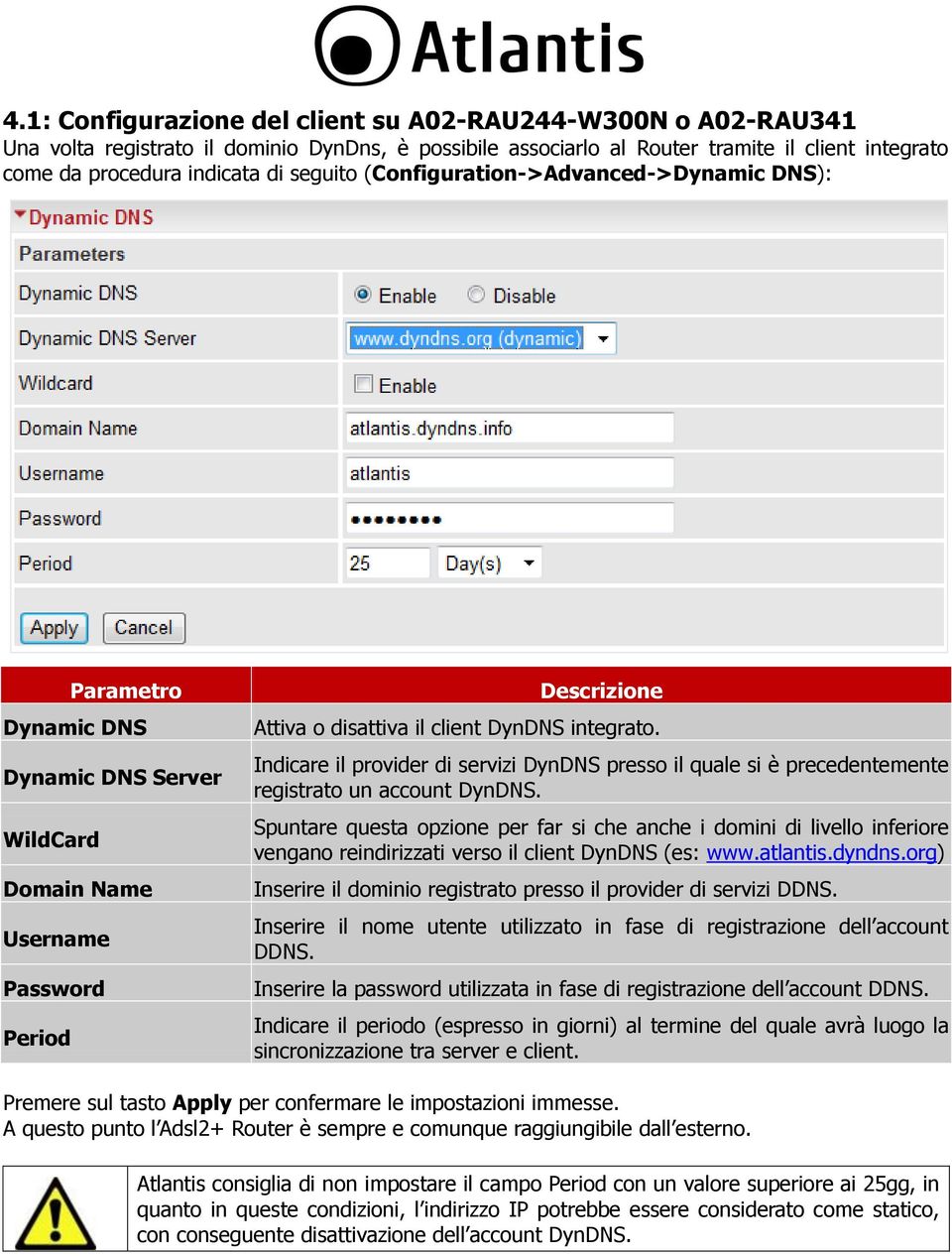 Indicare il provider di servizi DynDNS presso il quale si è precedentemente registrato un account DynDNS.