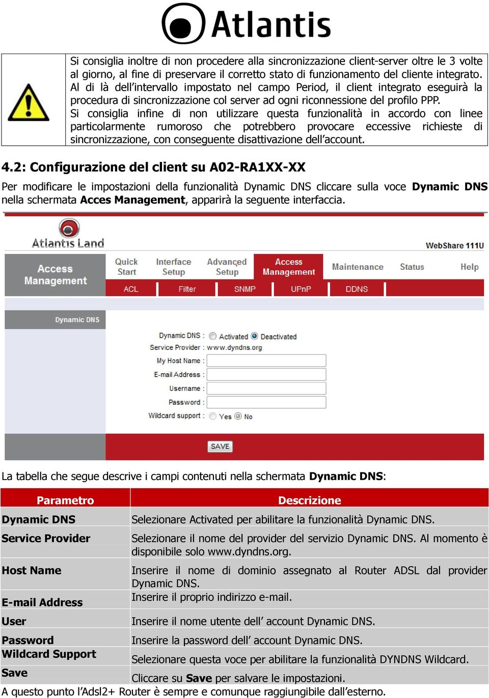 Si consiglia infine di non utilizzare questa funzionalità in accordo con linee particolarmente rumoroso che potrebbero provocare eccessive richieste di sincronizzazione, con conseguente