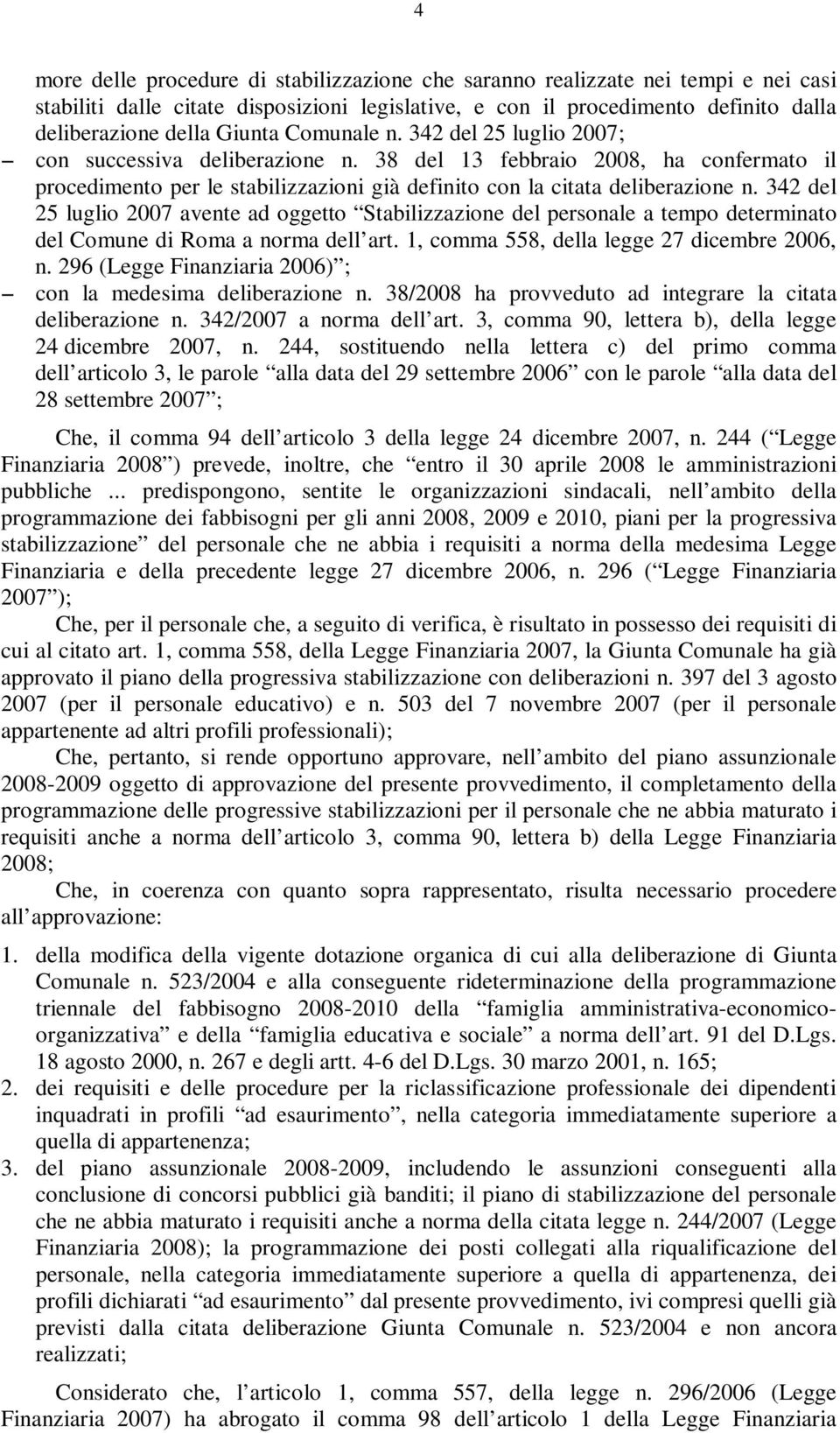 342 del 25 luglio 2007 avente ad oggetto Stabilizzazione del personale a tempo determinato del Comune di Roma a norma dell art. 1, comma 558, della legge 27 dicembre 2006, n.
