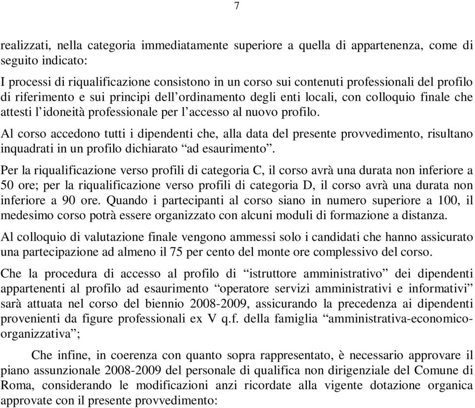 Al corso accedono tutti i dipendenti che, alla data del presente provvedimento, risultano inquadrati in un profilo dichiarato ad esaurimento.