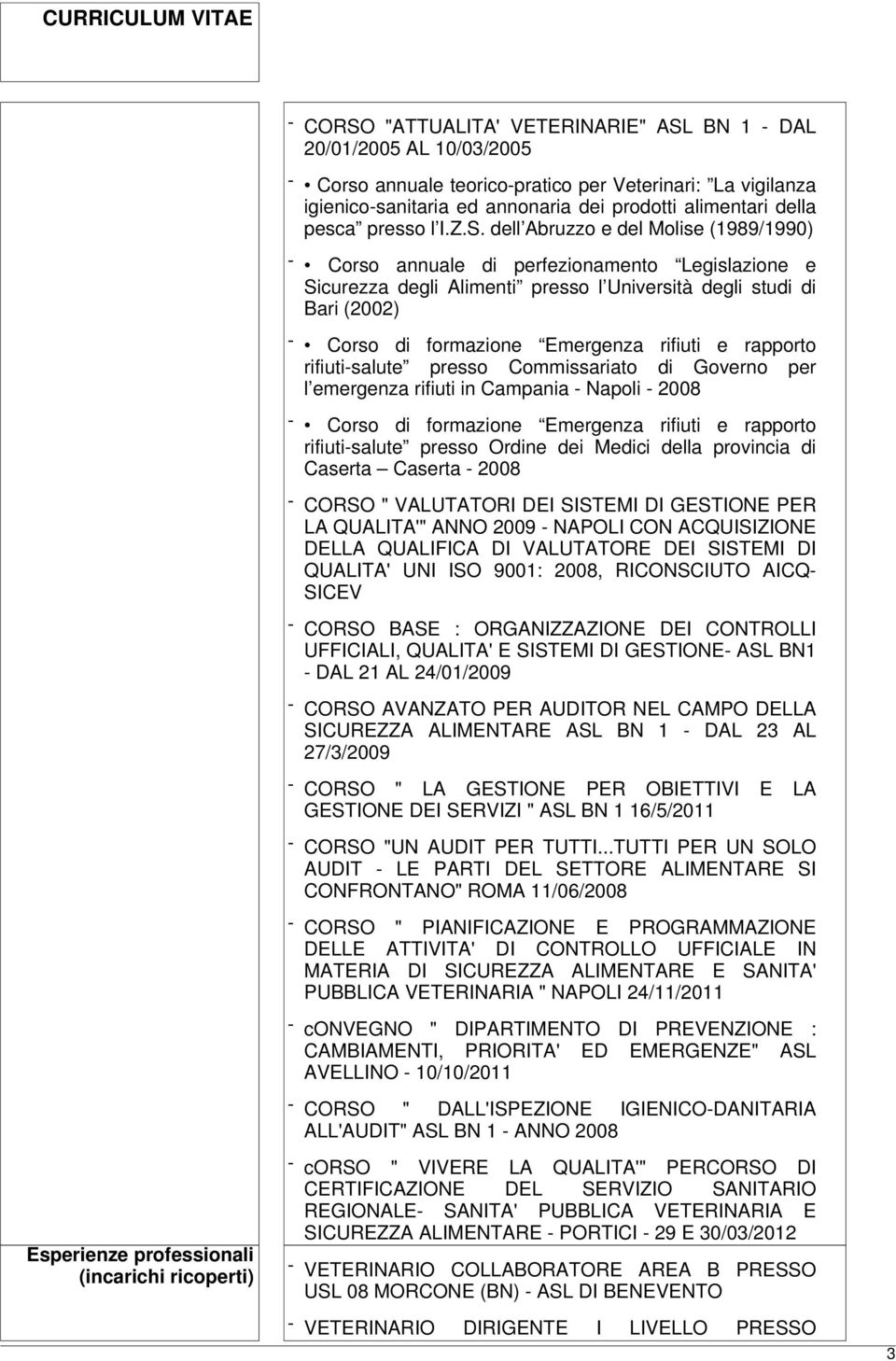 dell Abruzzo e del Molise (1989/1990) - Corso annuale di perfezionamento Legislazione e Sicurezza degli Alimenti presso l Università degli studi di Bari (2002) - Corso di formazione Emergenza rifiuti