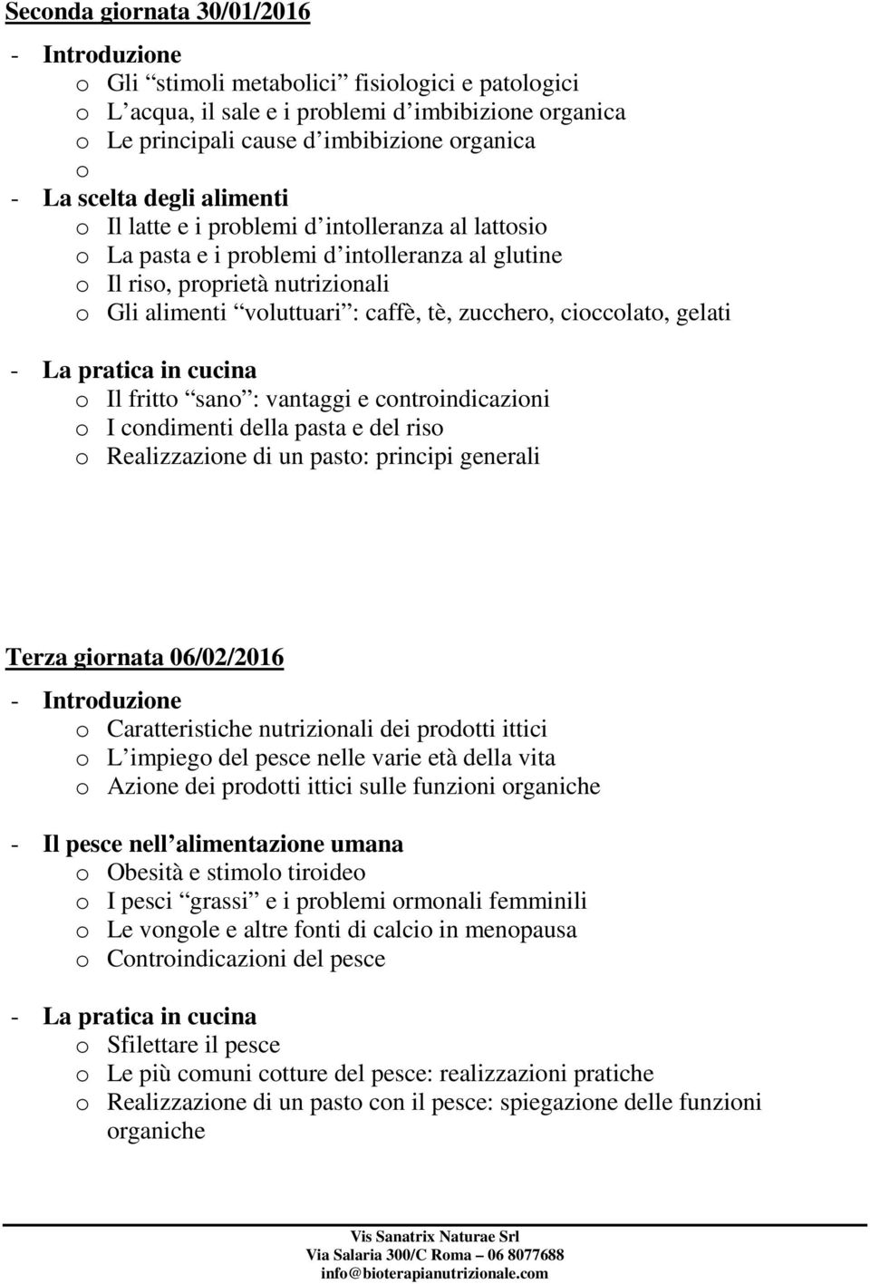 cioccolato, gelati o Il fritto sano : vantaggi e controindicazioni o I condimenti della pasta e del riso o Realizzazione di un pasto: principi generali Terza giornata 06/02/2016 o Caratteristiche