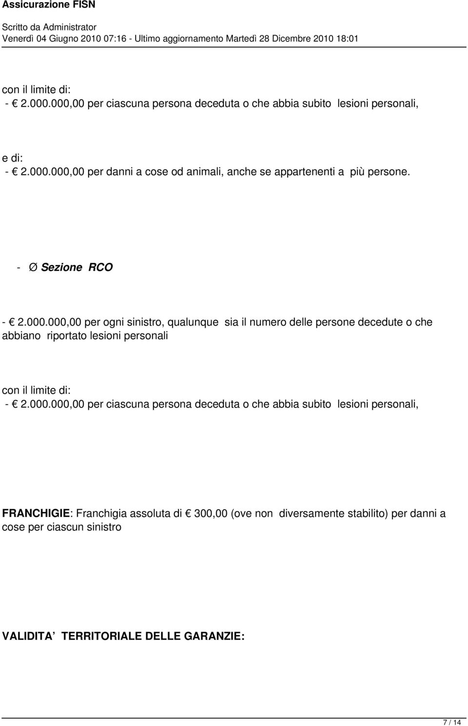 000,00 per ogni sinistro, qualunque sia il numero delle persone decedute o che abbiano riportato lesioni personali con il limite di: -