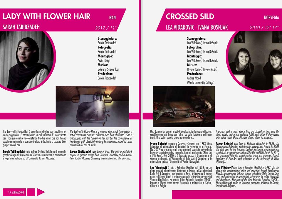 Flower-Hair è una donna che ha per capelli un insieme di garofani. E stata diversa sin dall infanzia.
