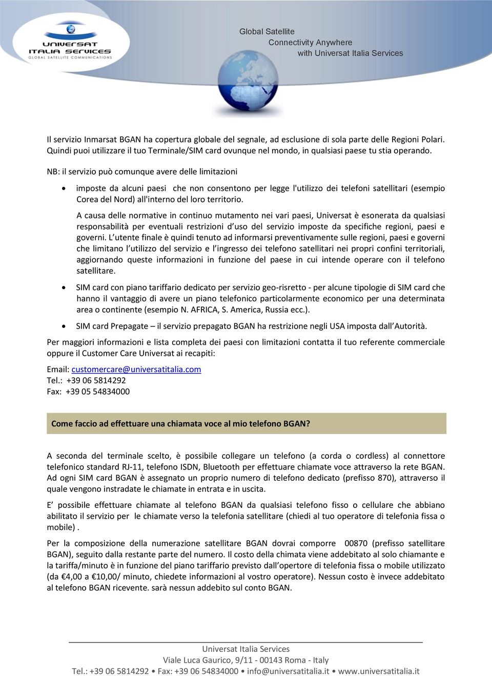 NB: il servizio può comunque avere delle limitazioni imposte da alcuni paesi che non consentono per legge l'utilizzo dei telefoni satellitari (esempio Corea del Nord) all'interno del loro territorio.