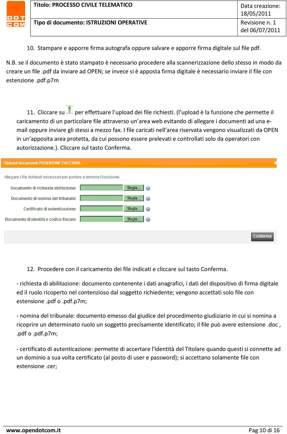 pdf da inviare ad OPEN; se invece si è apposta firma digitale è necessario inviare il file con estenzione.pdf.p7m 11. Cliccare su per effettuare l upload dei file richiesti.