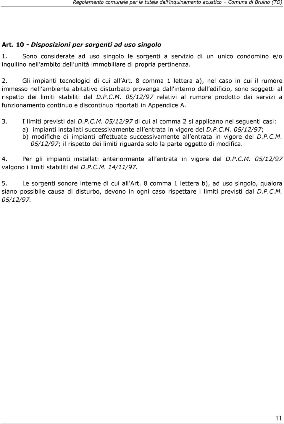 8 comma 1 lettera a), nel caso in cui il rumore immesso nell ambiente abitativo disturbato provenga dall interno dell edificio, sono soggetti al rispetto dei limiti stabiliti dal D.P.C.M.