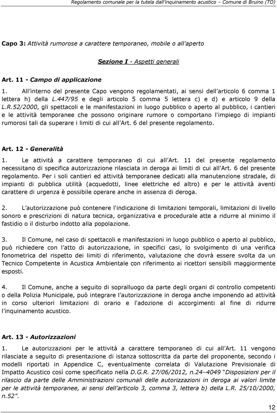 52/2000, gli spettacoli e le manifestazioni in luogo pubblico o aperto al pubblico, i cantieri e le attività temporanee che possono originare rumore o comportano l'impiego di impianti rumorosi tali