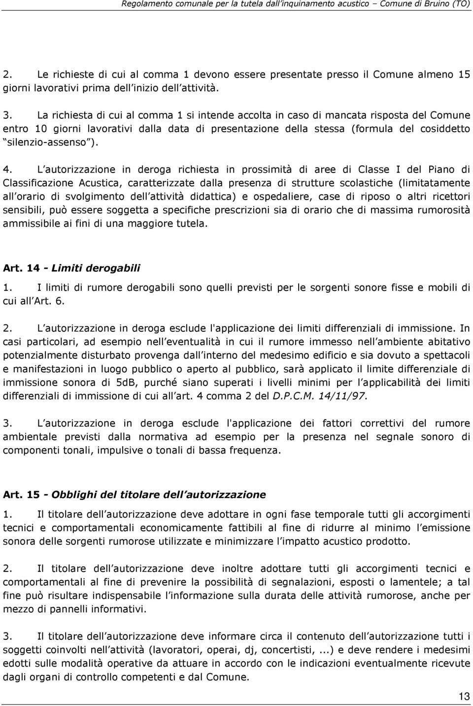 4. L autorizzazione in deroga richiesta in prossimità di aree di Classe I del Piano di Classificazione Acustica, caratterizzate dalla presenza di strutture scolastiche (limitatamente all orario di