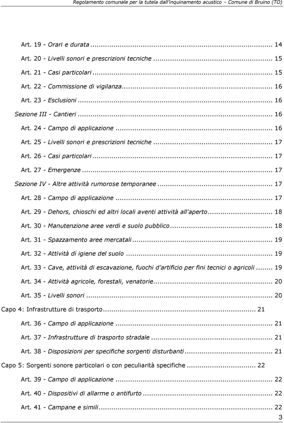 .. 17 Sezione IV - Altre attività rumorose temporanee... 17 Art. 28 - Campo di applicazione... 17 Art. 29 - Dehors, chioschi ed altri locali aventi attività all aperto... 18 Art.