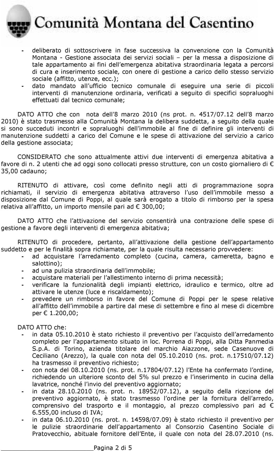 ); - dato mandato all ufficio tecnico comunale di eseguire una serie di piccoli interventi di manutenzione ordinaria, verificati a seguito di specifici sopraluoghi effettuati dal tecnico comunale;