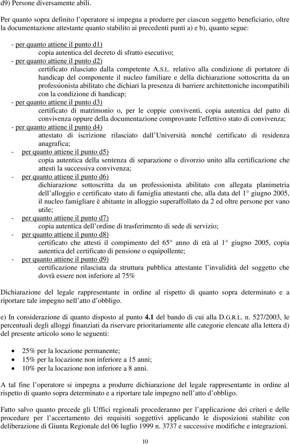 quanto attiene il punto d1) copia autentica del decreto di sfratto esecutivo; - per quanto attiene il punto d2) certificato rilasciato dalla competente A.S.L.