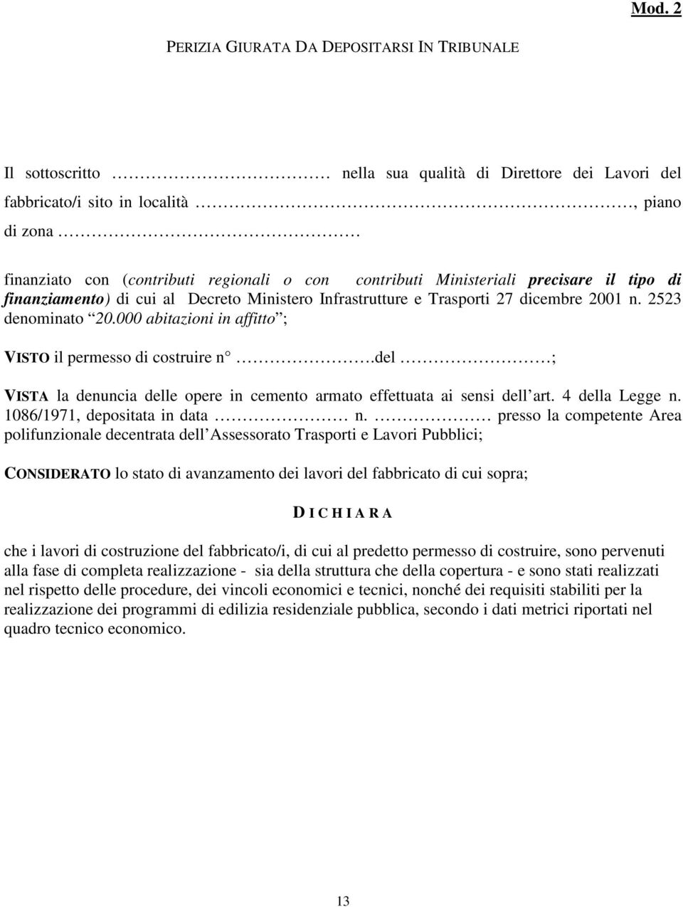 000 abitazioni in affitto ; VISTO il permesso di costruire n.del ; VISTA la denuncia delle opere in cemento armato effettuata ai sensi dell art. 4 della Legge n. 1086/1971, depositata in data n.