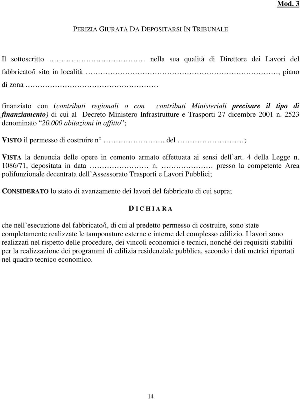 000 abitazioni in affitto ; VISTO il permesso di costruire n. del ; VISTA la denuncia delle opere in cemento armato effettuata ai sensi dell art. 4 della Legge n. 1086/71, depositata in data n.