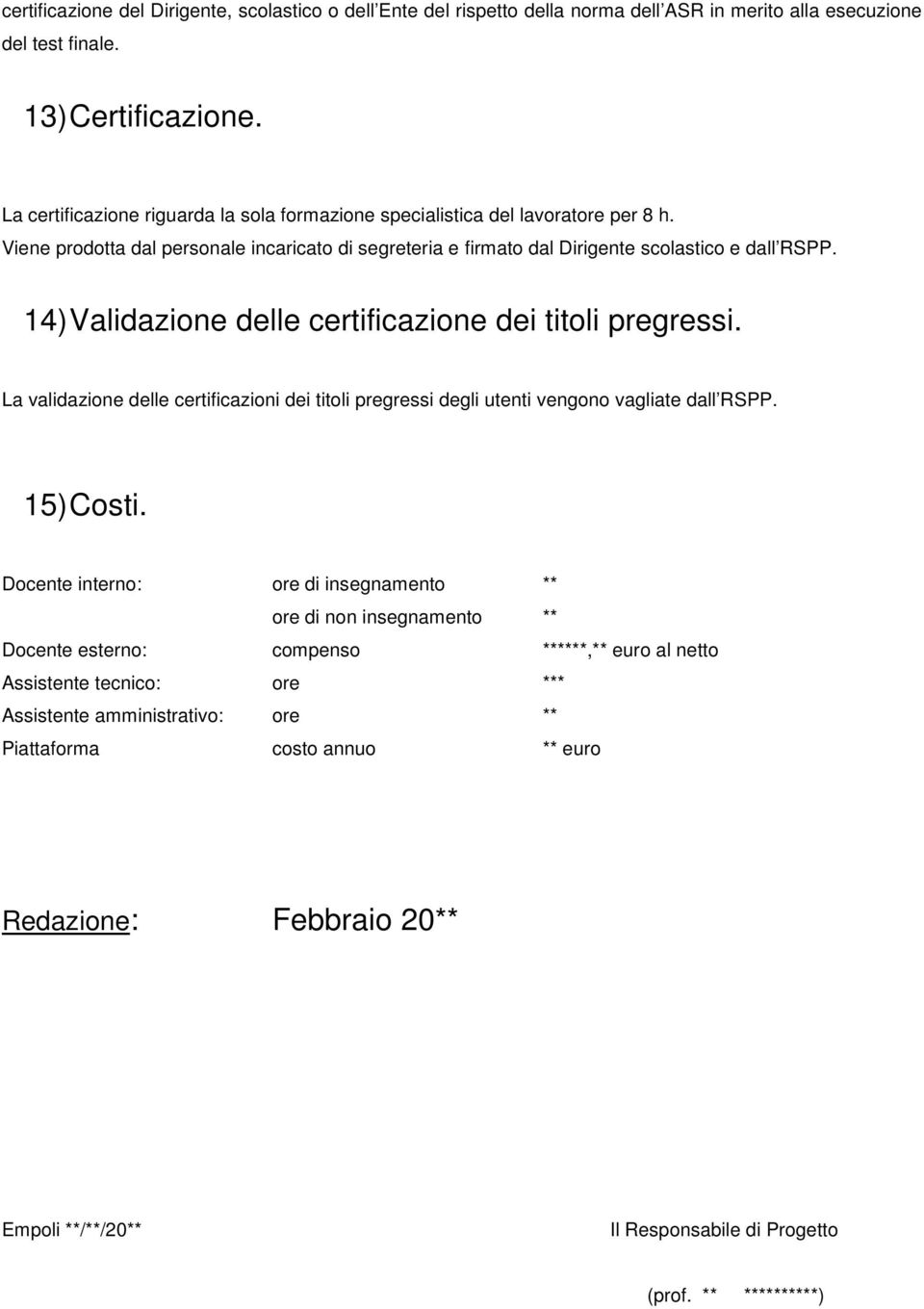 14) Validazione delle certificazione dei titoli pregressi. La validazione delle certificazioni dei titoli pregressi degli utenti vengono vagliate dall RSPP. 15) Costi.