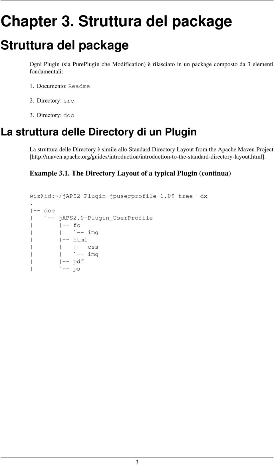 Directory: doc La struttura delle Directory di un Plugin La struttura delle Directory è simile allo Standard Directory Layout from the Apache Maven Project
