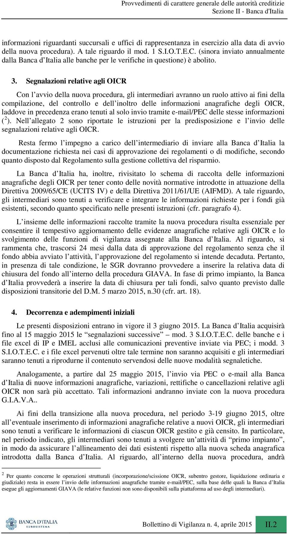 Segnalazioni relative agli OICR Con l avvio della nuova procedura, gli intermediari avranno un ruolo attivo ai fini della compilazione, del controllo e dell inoltro delle informazioni anagrafiche