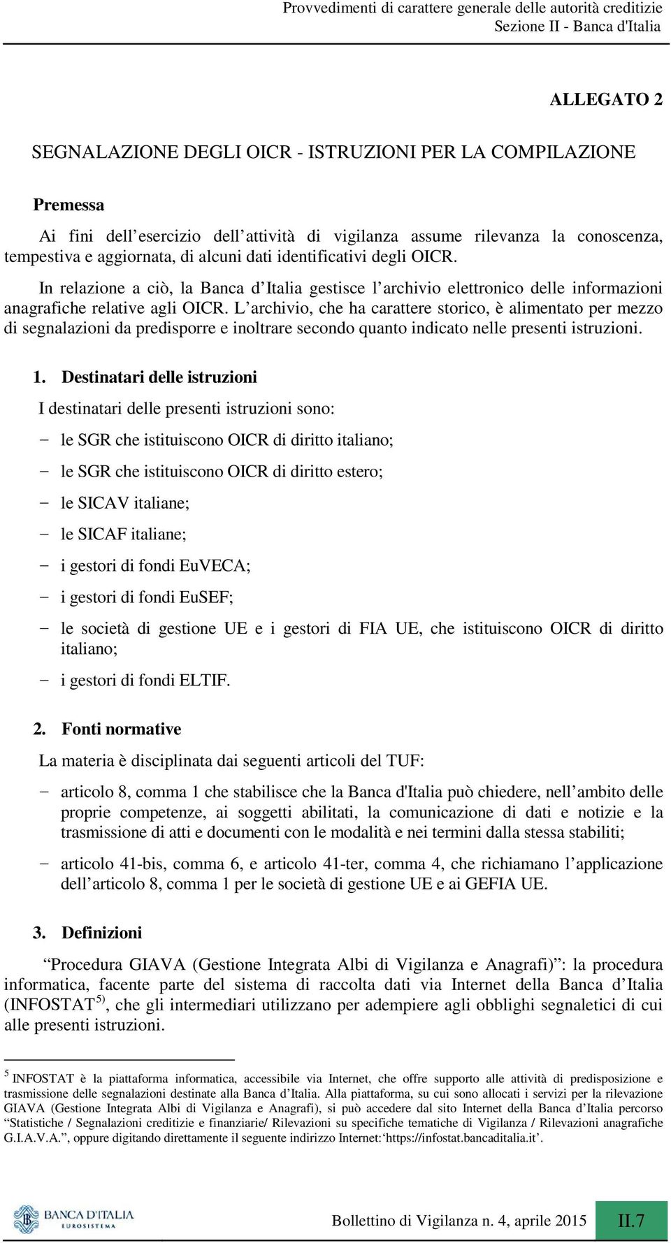 L archivio, che ha carattere storico, è alimentato per mezzo di segnalazioni da predisporre e inoltrare secondo quanto indicato nelle presenti istruzioni. 1.