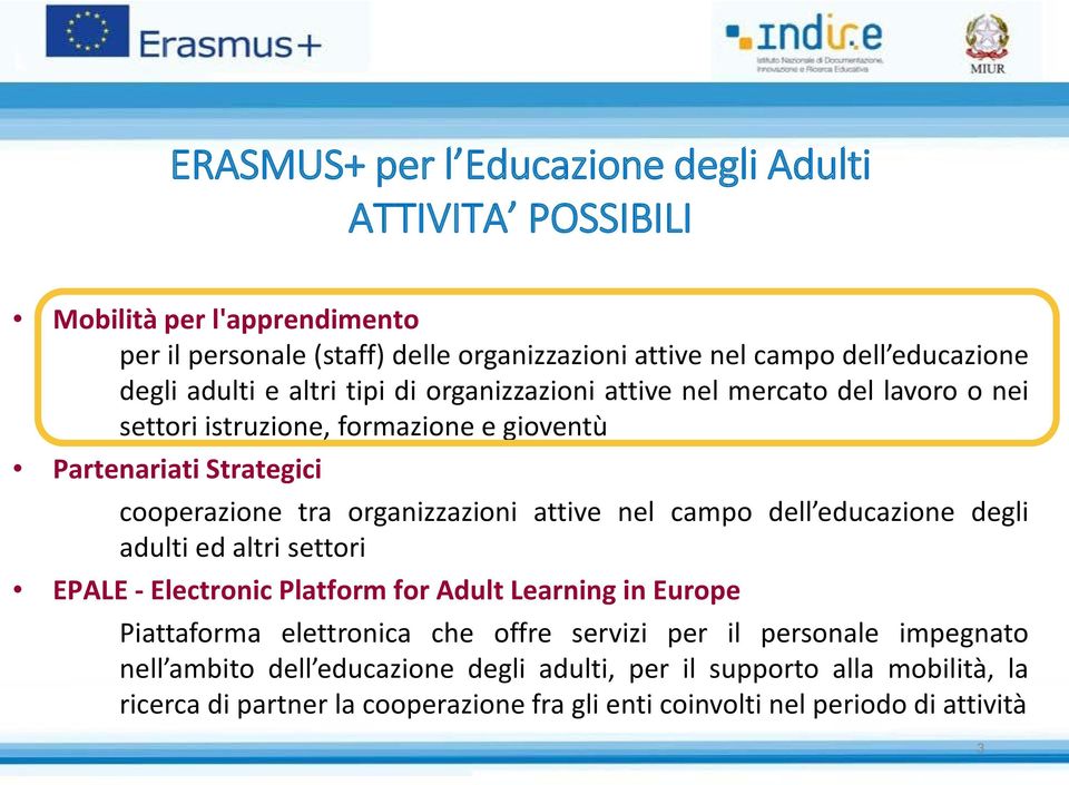 attive nel campo dell educazione degli adulti ed altri settori EPALE - Electronic Platform for Adult Learning in Europe Piattaforma elettronica che offre servizi per il